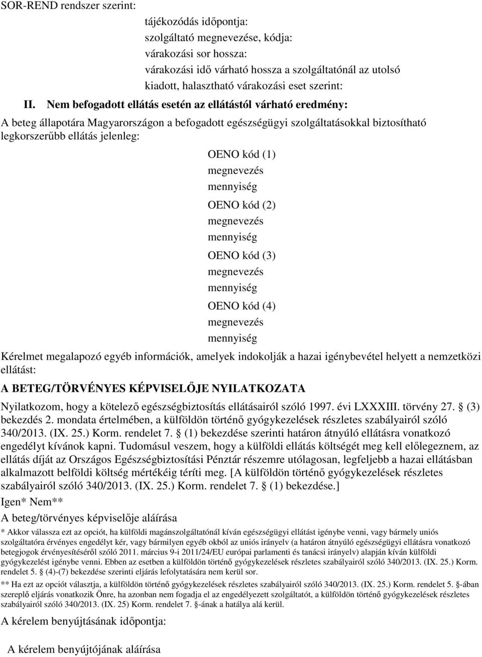 esetén az ellátástól várható eredmény: A beteg állapotára Magyarországon a befogadott egészségügyi szolgáltatásokkal biztosítható legkorszerőbb ellátás jelenleg: OENO kód (1) OENO kód (2) OENO kód