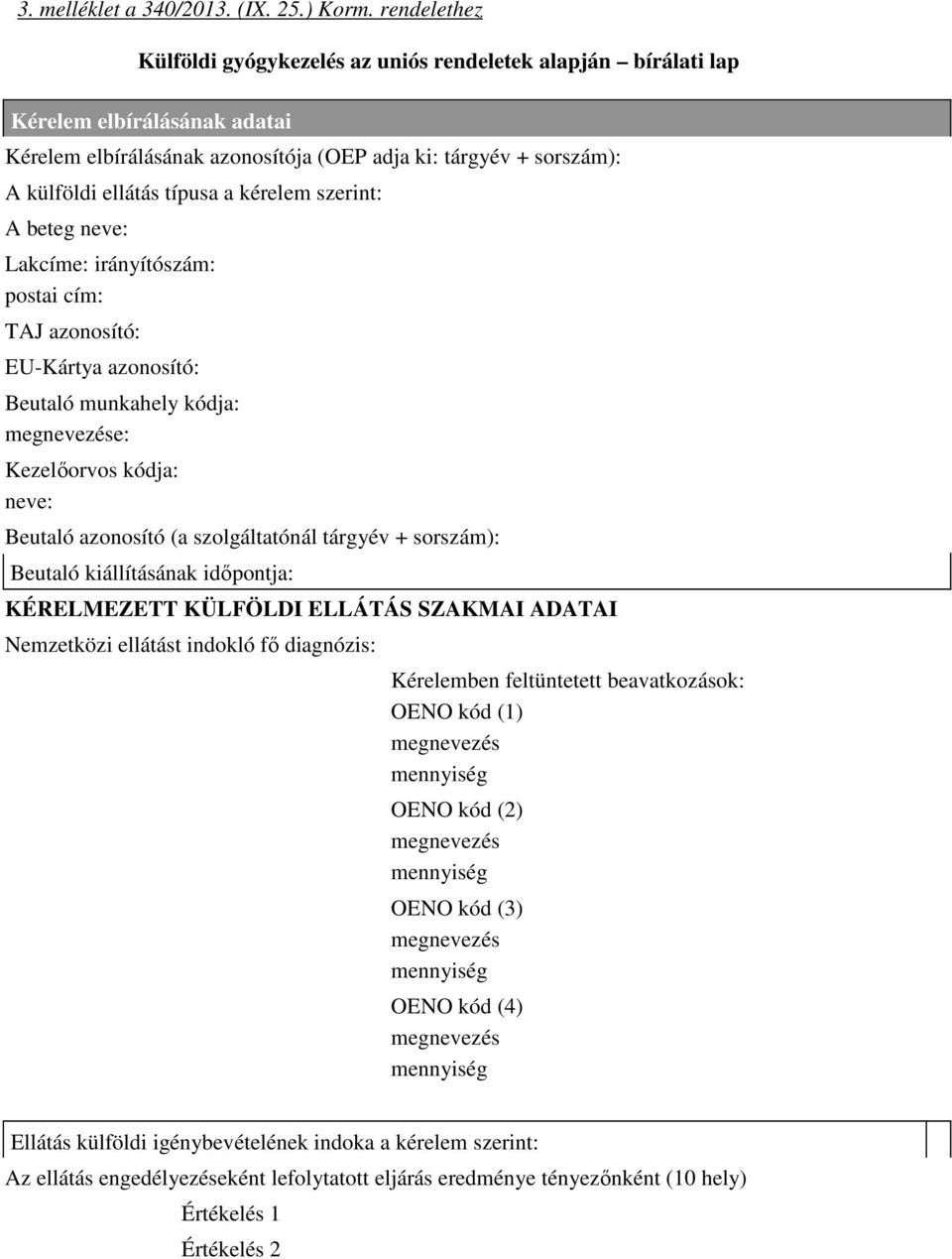 kérelem szerint: A beteg neve: Lakcíme: irányítószám: postai cím: TAJ azonosító: EU-Kártya azonosító: Beutaló munkahely kódja: e: Kezelıorvos kódja: neve: Beutaló azonosító (a szolgáltatónál tárgyév