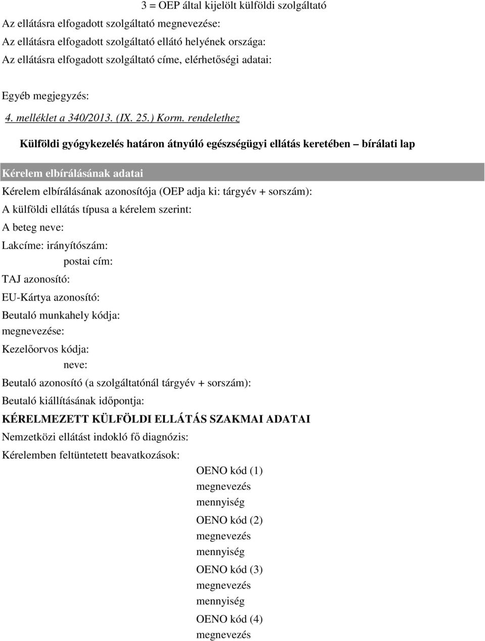 rendelethez Külföldi gyógykezelés határon átnyúló egészségügyi ellátás keretében bírálati lap Kérelem elbírálásának adatai Kérelem elbírálásának azonosítója (OEP adja ki: tárgyév + sorszám): A