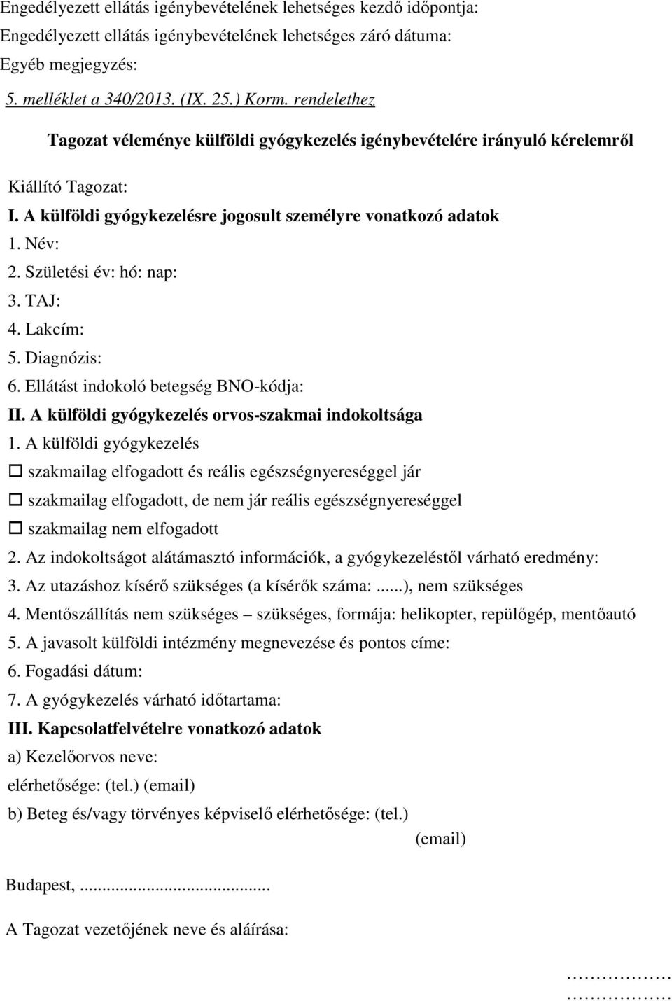 Születési év: hó: nap: 3. TAJ: 4. Lakcím: 5. Diagnózis: 6. Ellátást indokoló betegség BNO-kódja: II. A külföldi gyógykezelés orvos-szakmai indokoltsága 1.