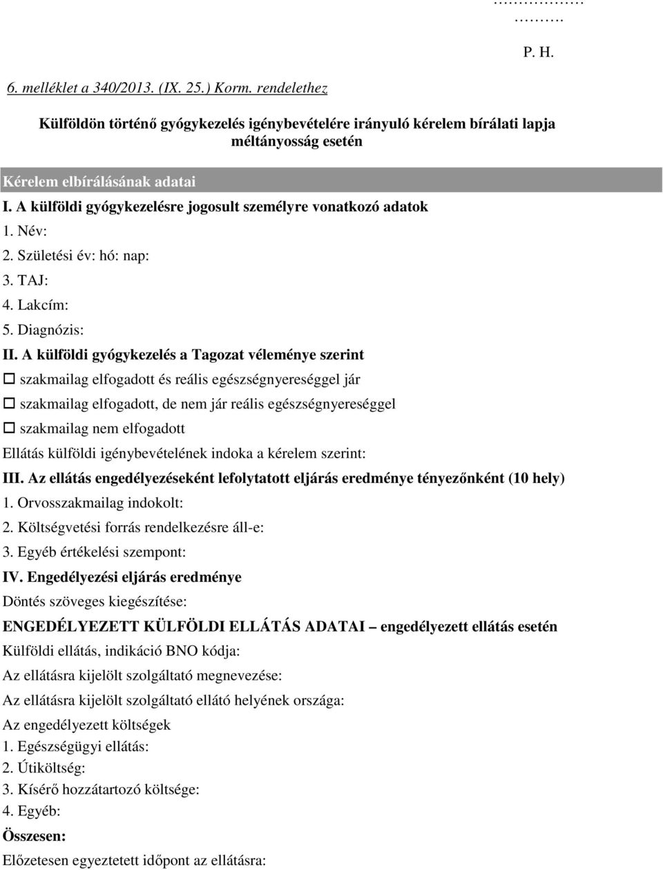 A külföldi gyógykezelés a Tagozat véleménye szerint szakmailag elfogadott és reális egészségnyereséggel jár szakmailag elfogadott, de nem jár reális egészségnyereséggel szakmailag nem elfogadott