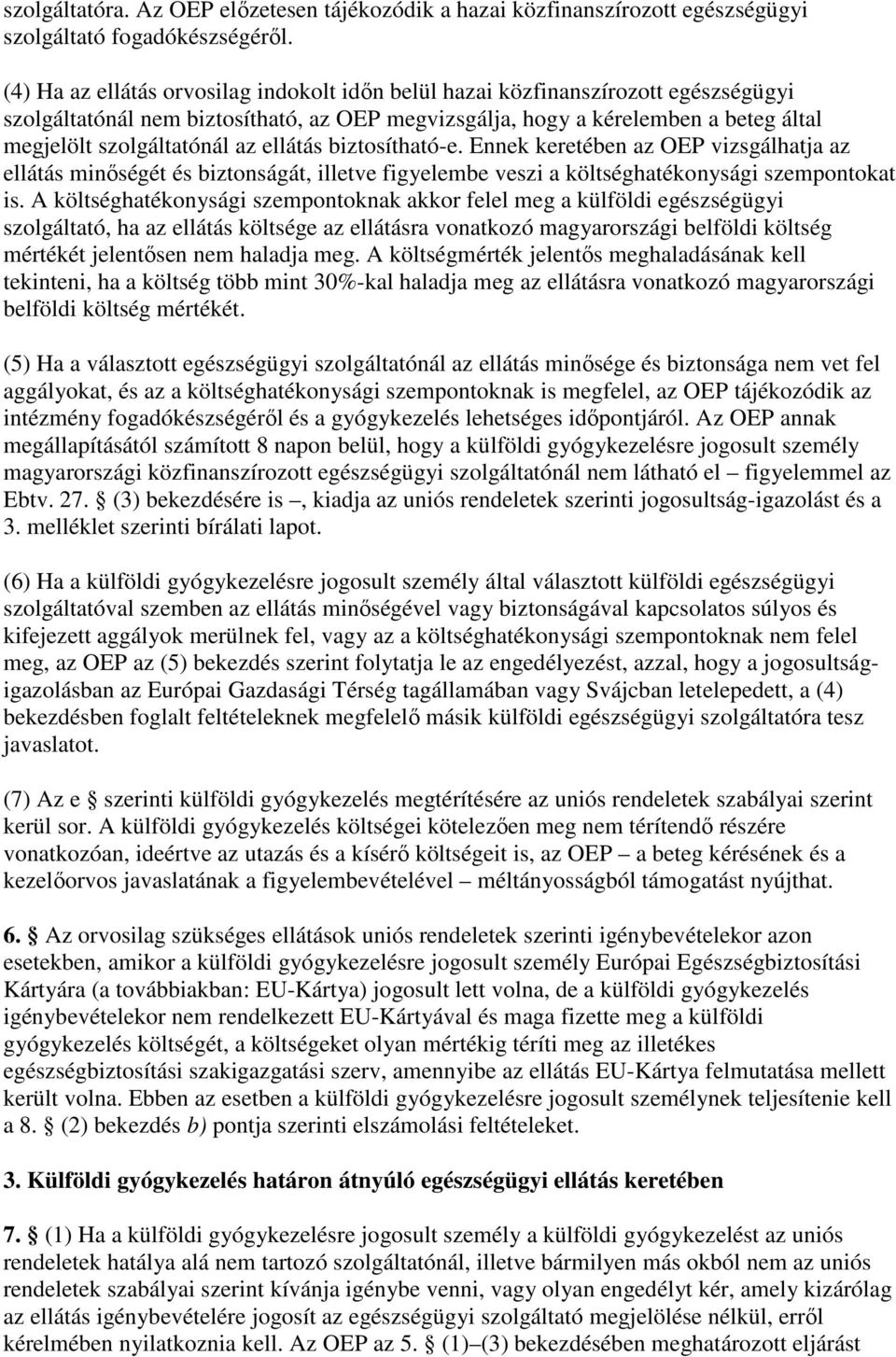 ellátás biztosítható-e. Ennek keretében az OEP vizsgálhatja az ellátás minıségét és biztonságát, illetve figyelembe veszi a költséghatékonysági szempontokat is.