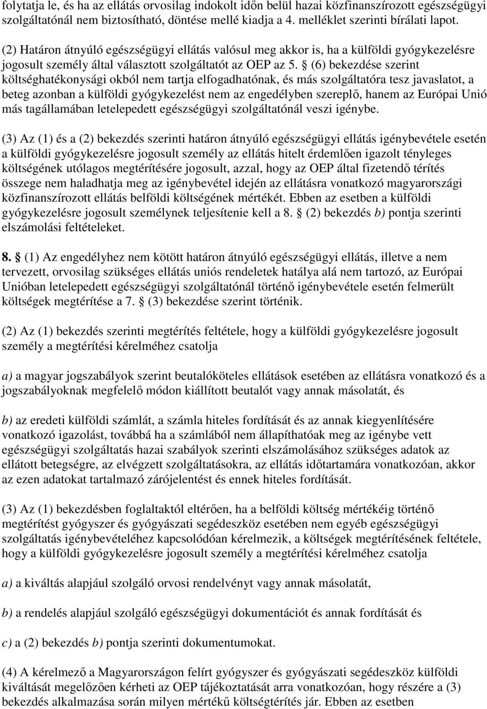 (6) bekezdése szerint költséghatékonysági okból nem tartja elfogadhatónak, és más szolgáltatóra tesz javaslatot, a beteg azonban a külföldi gyógykezelést nem az engedélyben szereplı, hanem az Európai