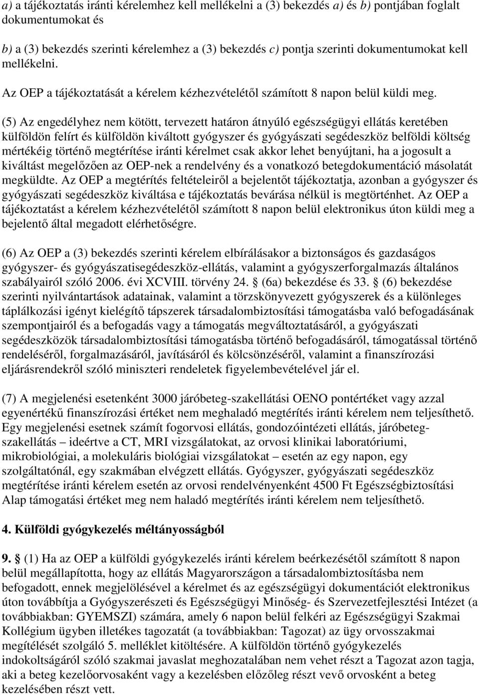 (5) Az engedélyhez nem kötött, tervezett határon átnyúló egészségügyi ellátás keretében külföldön felírt és külföldön kiváltott gyógyszer és gyógyászati segédeszköz belföldi költség mértékéig történı