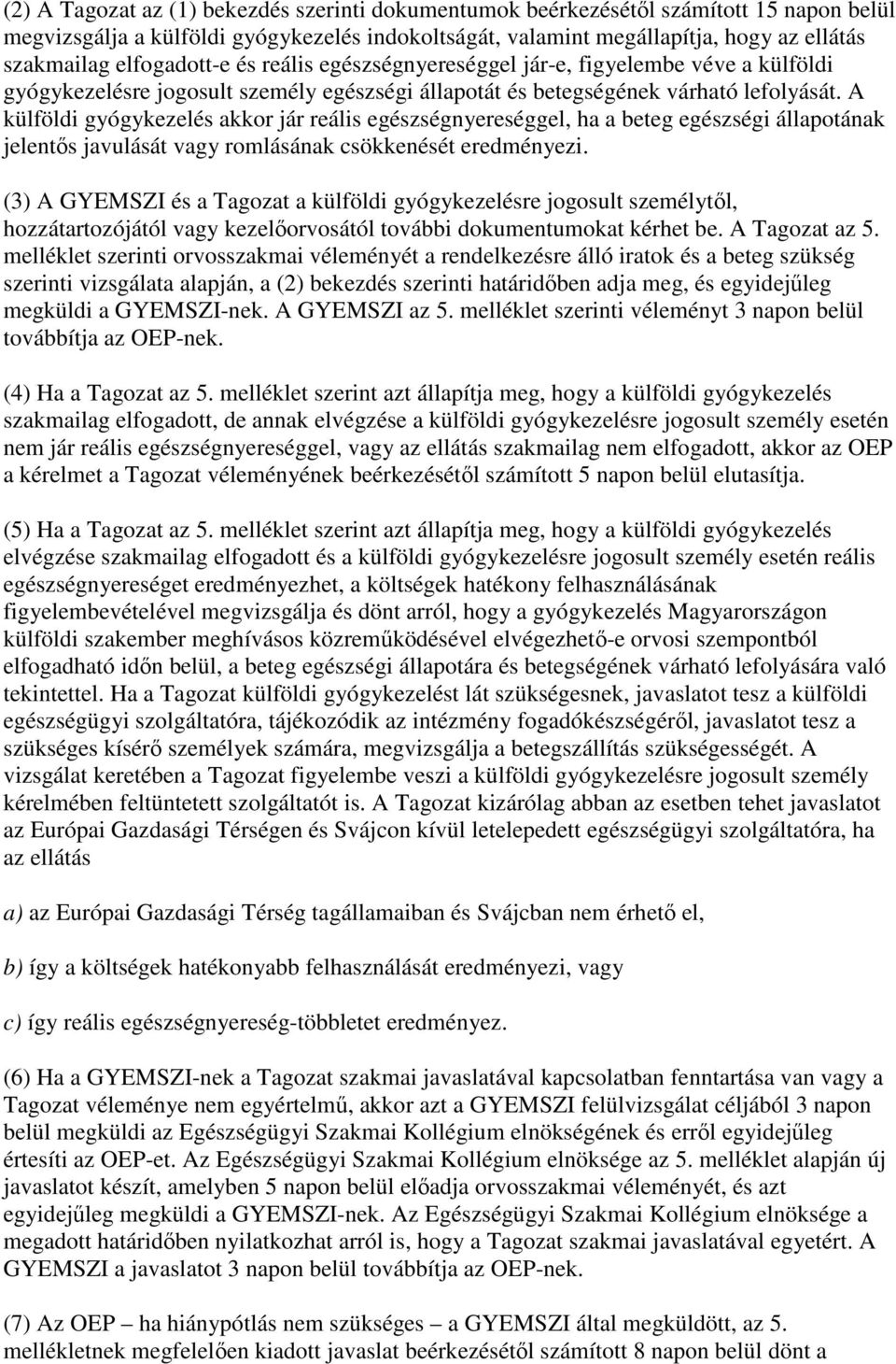 A külföldi gyógykezelés akkor jár reális egészségnyereséggel, ha a beteg egészségi állapotának jelentıs javulását vagy romlásának csökkenését eredményezi.