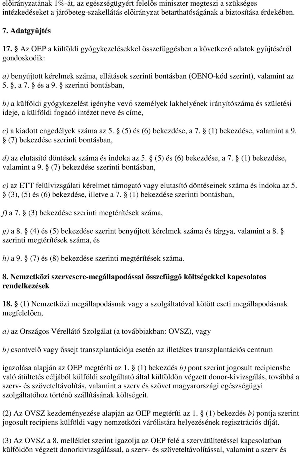 és a 9. szerinti bontásban, b) a külföldi gyógykezelést igénybe vevı személyek lakhelyének irányítószáma és születési ideje, a külföldi fogadó intézet neve és címe, c) a kiadott engedélyek száma az 5.