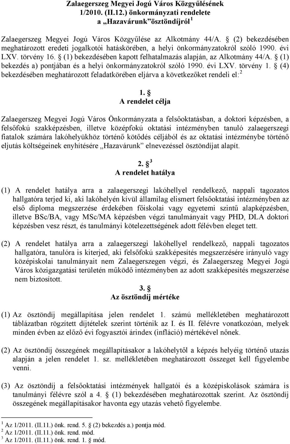 (1) bekezdés a) pontjában és a helyi önkormányzatokról szóló 1990. évi LXV. törvény 1. (4) bekezdésében meghatározott feladatkörében eljárva a következőket rendeli el: 2 1.