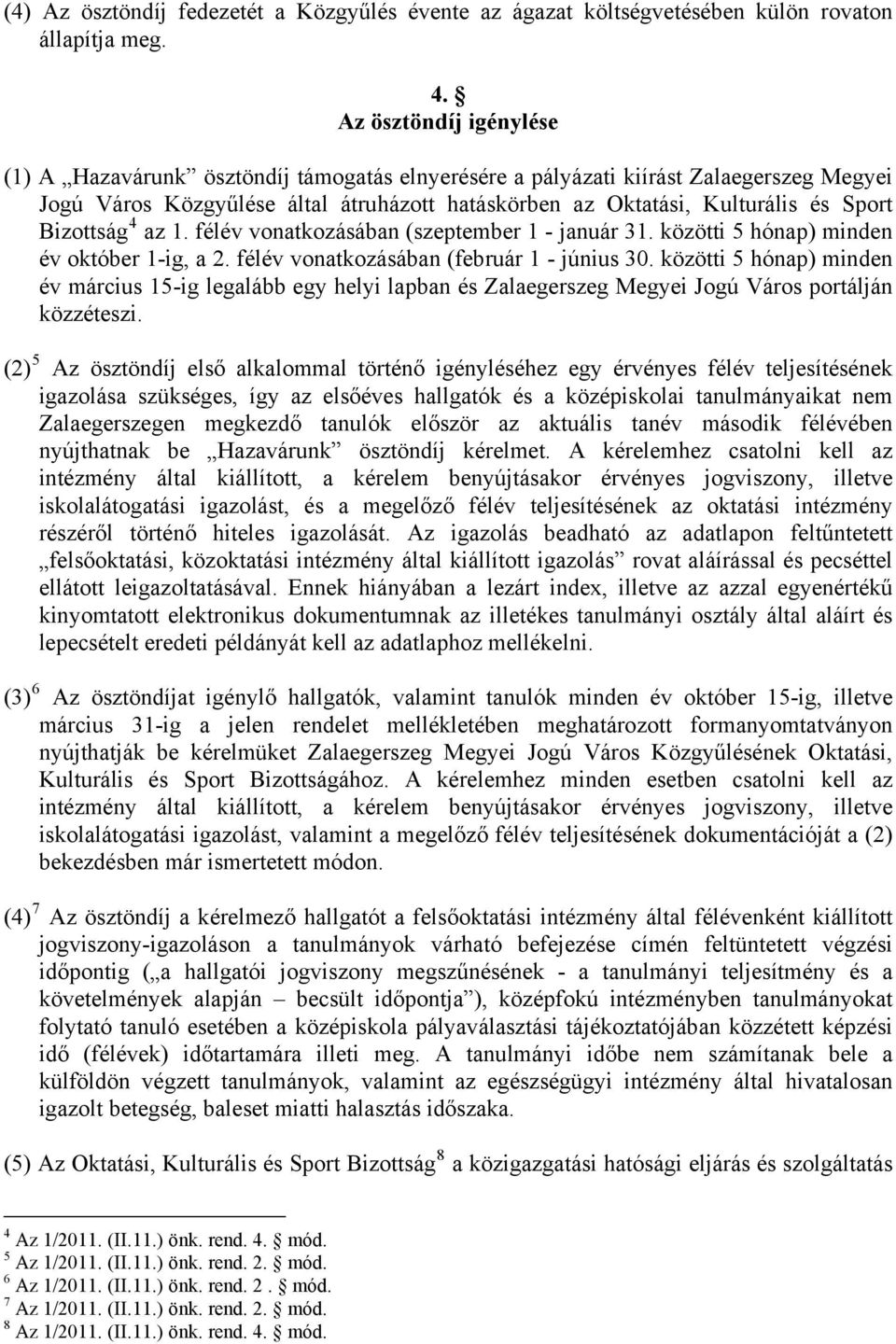 Bizottság 4 az 1. félév vonatkozásában (szeptember 1 - január 31. közötti 5 hónap) minden év október 1-ig, a 2. félév vonatkozásában (február 1 - június 30.