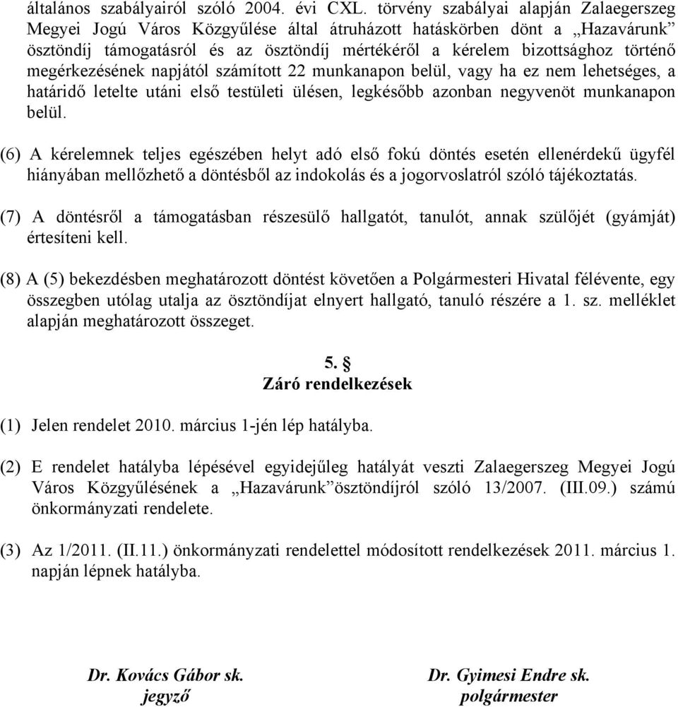 megérkezésének napjától számított 22 munkanapon belül, vagy ha ez nem lehetséges, a határidő letelte utáni első testületi ülésen, legkésőbb azonban negyvenöt munkanapon belül.