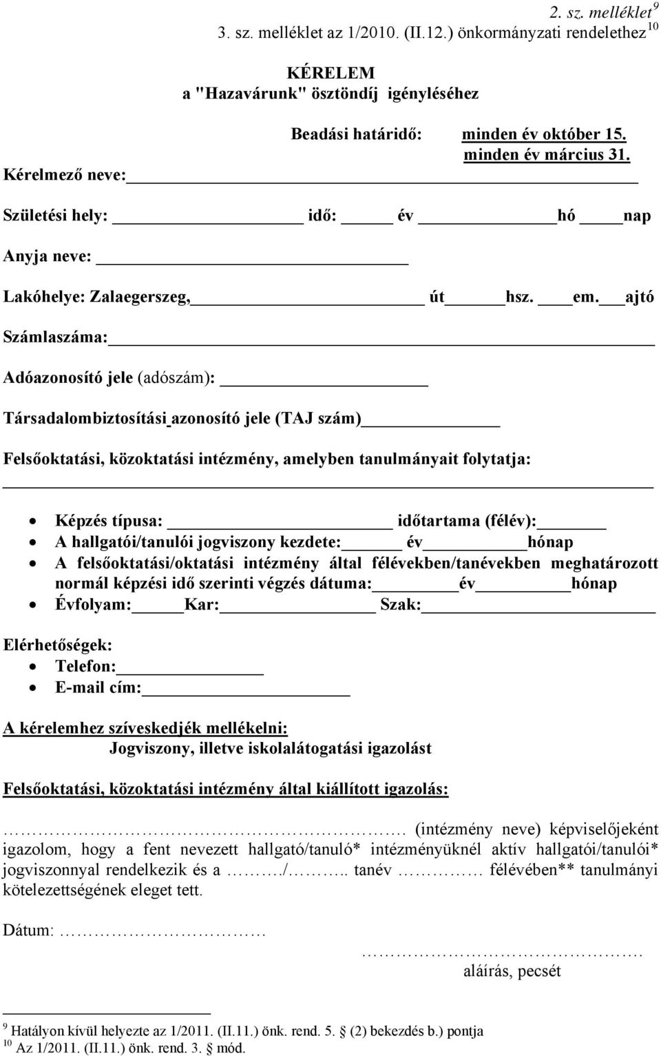 ajtó Számlaszáma: Adóazonosító jele (adószám): Társadalombiztosítási azonosító jele (TAJ szám) Felsőoktatási, közoktatási intézmény, amelyben tanulmányait folytatja: Képzés típusa: időtartama