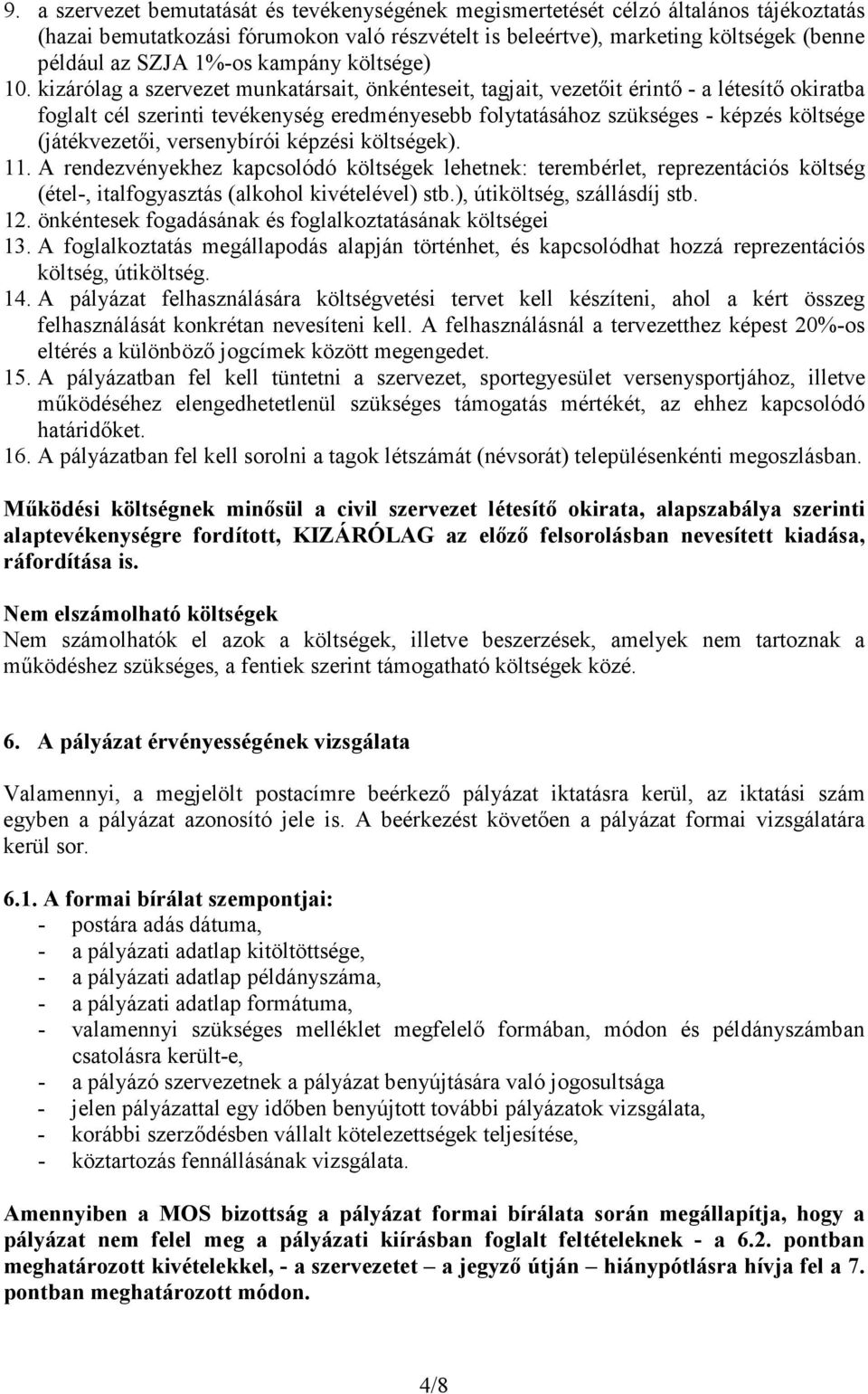 kizárólag a szervezet munkatársait, önkénteseit, tagjait, vezetőit érintő - a létesítő okiratba foglalt cél szerinti tevékenység eredményesebb folytatásához szükséges - képzés költsége (játékvezetői,