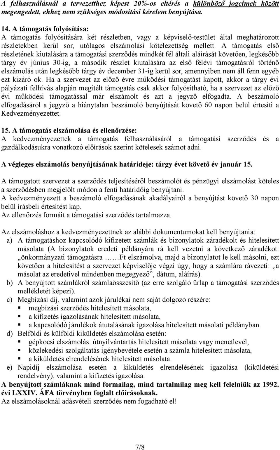 A támogatás első részletének kiutalására a támogatási szerződés mindkét fél általi aláírását követően, legkésőbb tárgy év június 30-ig, a második részlet kiutalására az első félévi támogatásról