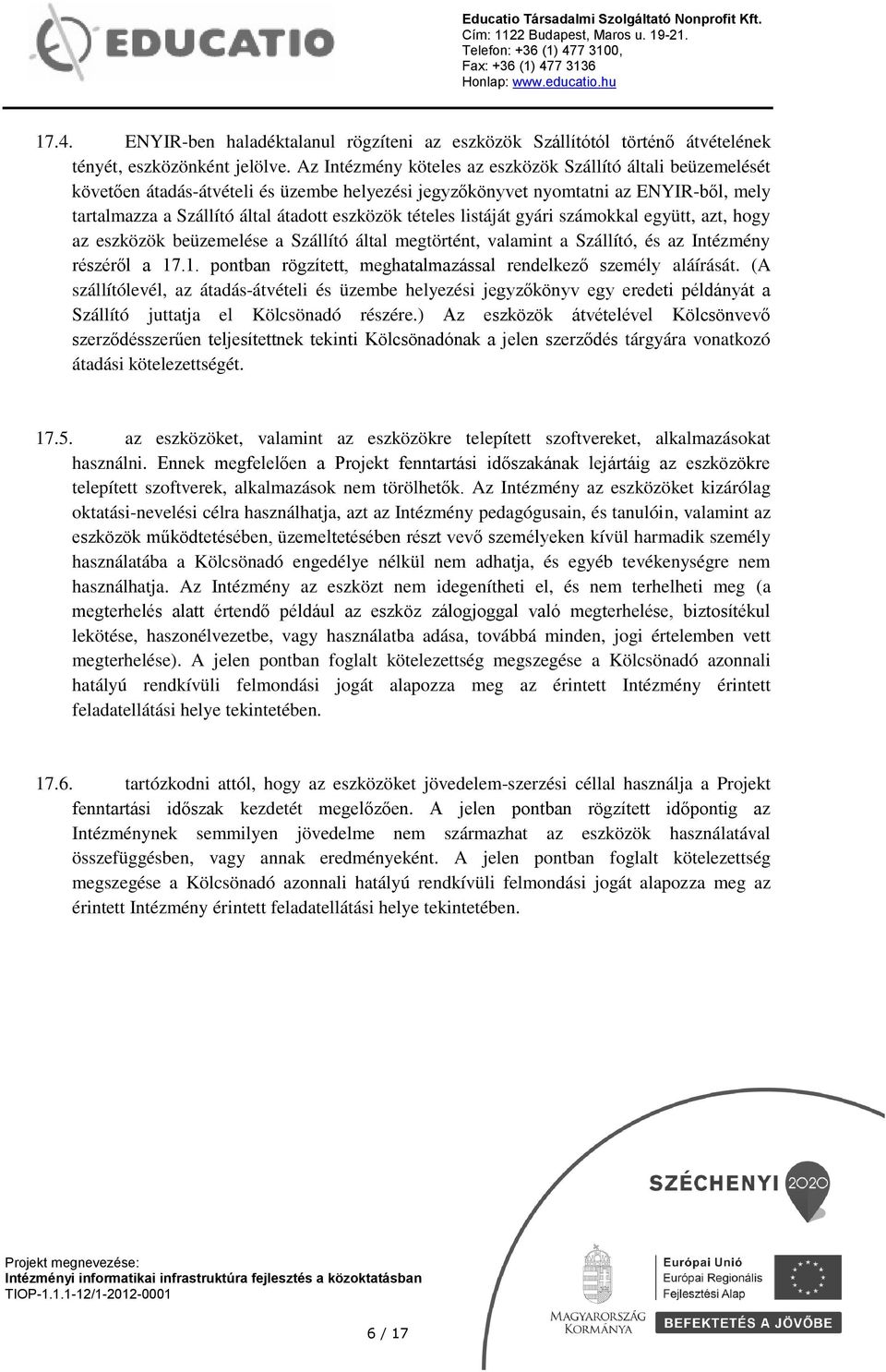 tételes listáját gyári számokkal együtt, azt, hogy az eszközök beüzemelése a Szállító által megtörtént, valamint a Szállító, és az Intézmény részéről a 17