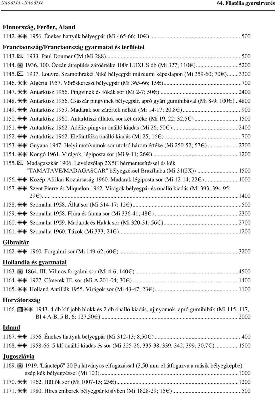 Vöröskereszt bélyegpár (Mi 365-66; 15 )...700 1147. Antarktisz 1956. Pingvinek és fókák sor (Mi 2-7; 50 )...2400 1148. Antarktisz 1956. Császár pingvinek bélyegpár, apró gyári gumihibával (Mi 8-9; 100 ).