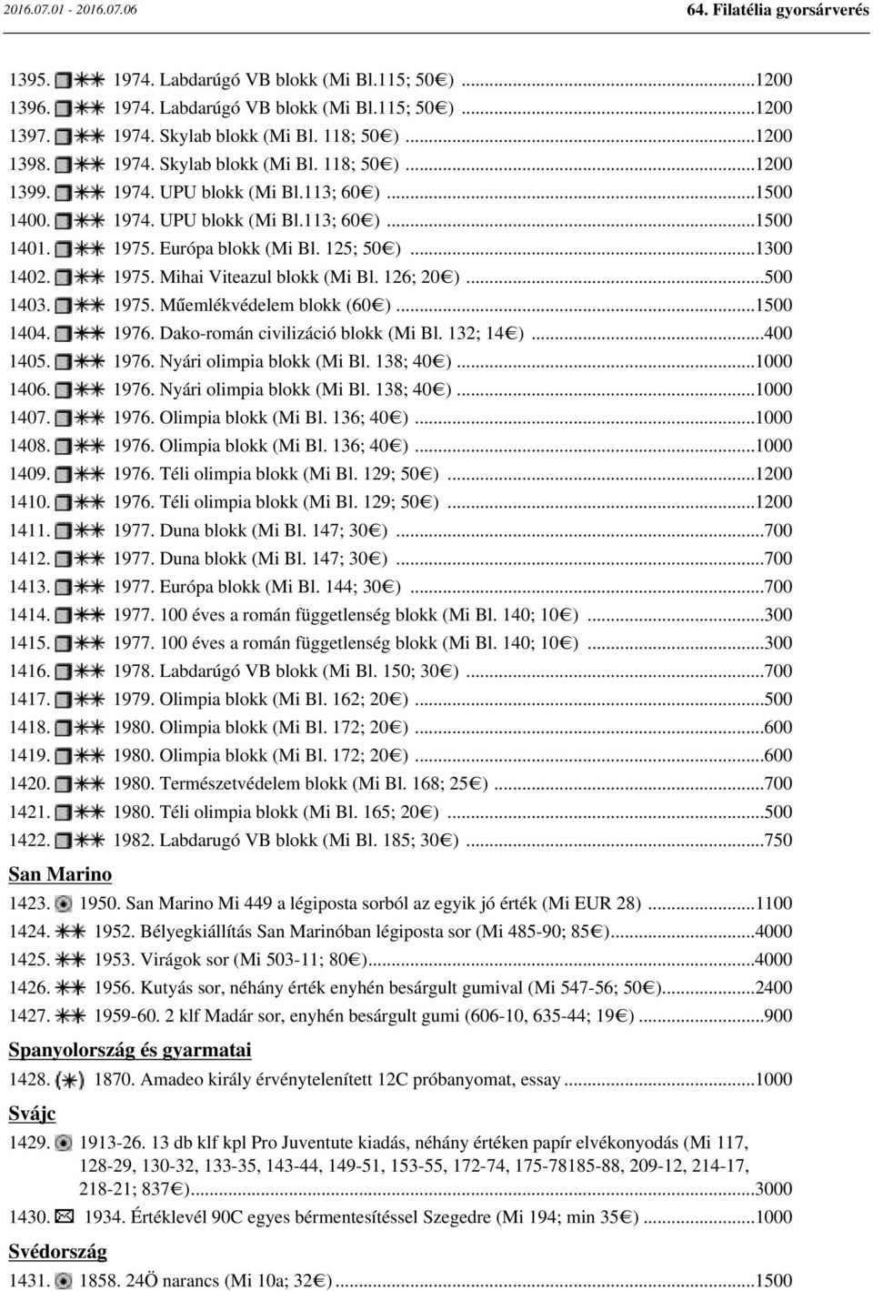 1975. Műemlékvédelem blokk (60 )...1500 1404. 1976. Dako-román civilizáció blokk (Mi Bl. 132; 14 )...400 1405. 1976. Nyári olimpia blokk (Mi Bl. 138; 40 )...1000 1406. 1976. Nyári olimpia blokk (Mi Bl. 138; 40 )...1000 1407.