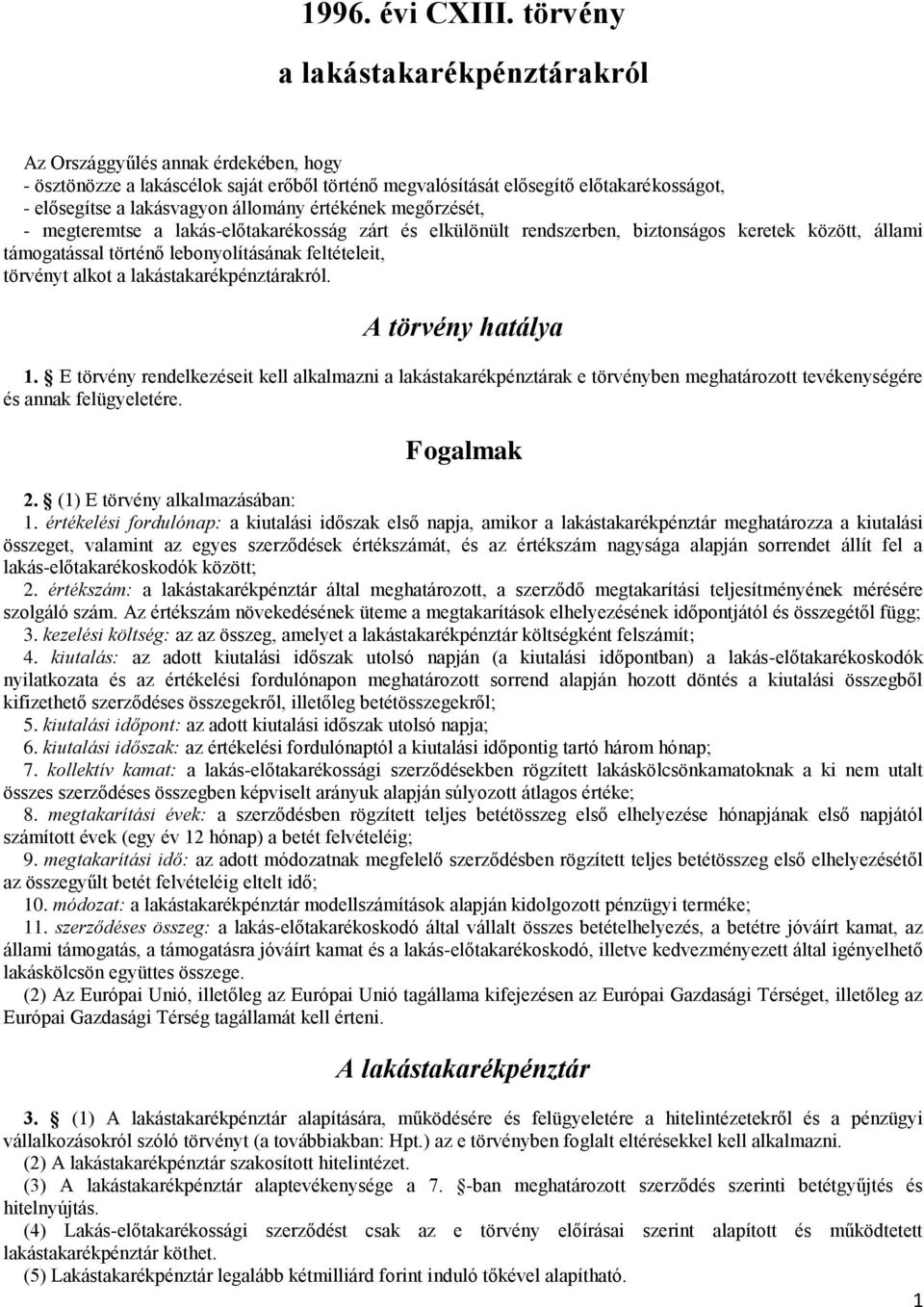 értékének megőrzését, - megteremtse a lakás-előtakarékosság zárt és elkülönült rendszerben, biztonságos keretek között, állami támogatással történő lebonyolításának feltételeit, törvényt alkot a