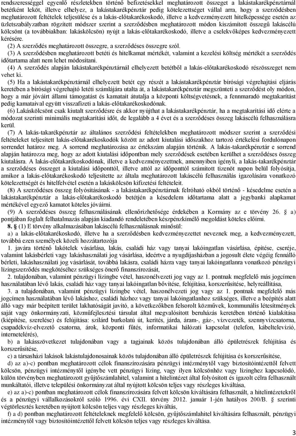 szerződésben meghatározott módon kiszámított összegű lakáscélú kölcsönt (a továbbiakban: lakáskölcsön) nyújt a lakás-előtakarékoskodó, illetve a cselekvőképes kedvezményezett kérésére.