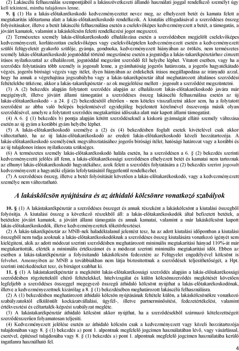 A kiutalás elfogadásával a szerződéses összeg folyósításakor, illetve a betét lakáscélú felhasználása esetén a cselekvőképes kedvezményezett a betét, a támogatás, a jóváírt kamatok, valamint a