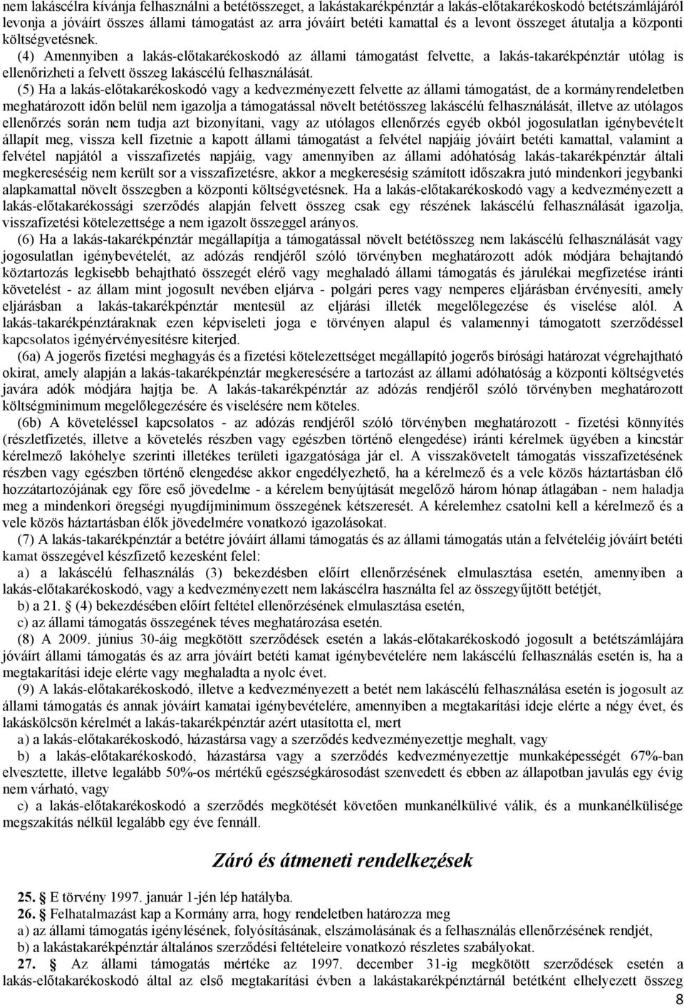 (4) Amennyiben a lakás-előtakarékoskodó az állami támogatást felvette, a lakás-takarékpénztár utólag is ellenőrizheti a felvett összeg lakáscélú felhasználását.