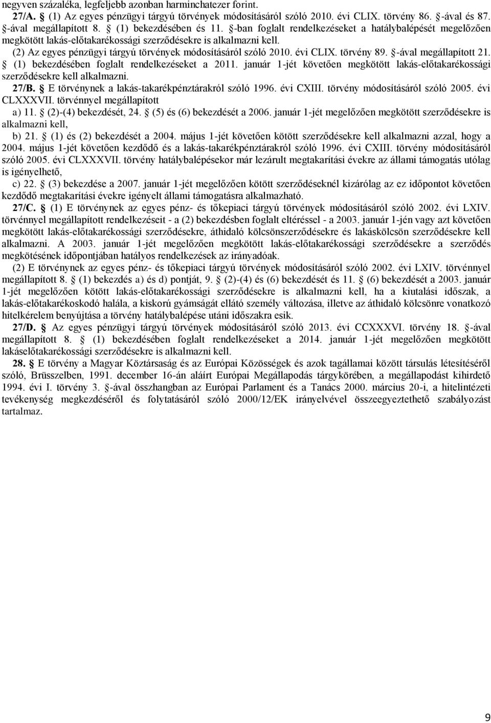 (2) Az egyes pénzügyi tárgyú törvények módosításáról szóló 2010. évi CLIX. törvény 89. -ával megállapított 21. (1) bekezdésében foglalt rendelkezéseket a 2011.
