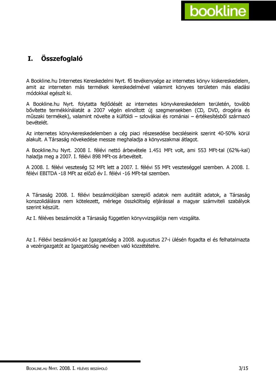 folytatta fejlődését az internetes könyvkereskedelem területén, tovább bővítette termékkínálatát a 2007 végén elindított új szegmensekben (CD, DVD, drogéria és műszaki termékek), valamint növelte a