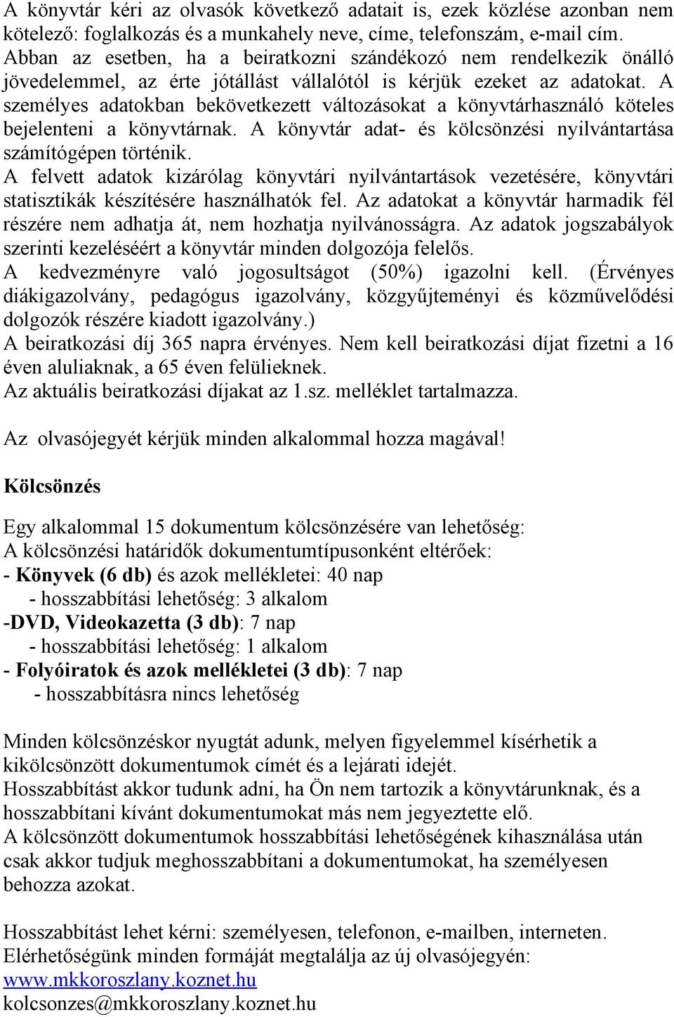 A személyes adatokban bekövetkezett változásokat a könyvtárhasználó köteles bejelenteni a könyvtárnak. A könyvtár adat- és kölcsönzési nyilvántartása számítógépen történik.