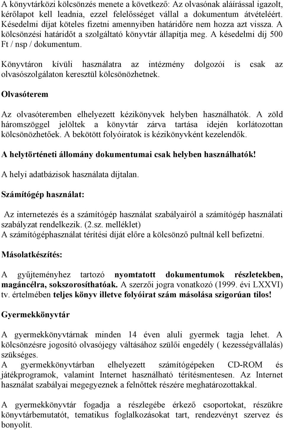 Könyvtáron kívüli használatra az intézmény dolgozói is csak az olvasószolgálaton keresztül kölcsönözhetnek. Olvasóterem Az olvasóteremben elhelyezett kézikönyvek helyben használhatók.