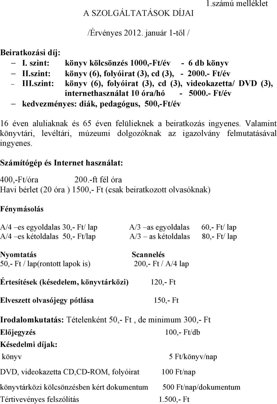 - Ft/év kedvezményes: diák, pedagógus, 500,-Ft/év 16 éven aluliaknak és 65 éven felülieknek a beiratkozás ingyenes.