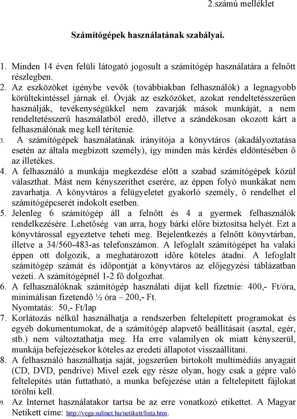 Óvják az eszközöket, azokat rendeltetésszerűen használják, tevékenységükkel nem zavarják mások munkáját, a nem rendeltetésszerű használatból eredő, illetve a szándékosan okozott kárt a felhasználónak