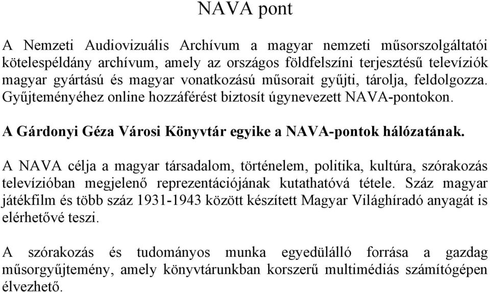 A NAVA célja a magyar társadalom, történelem, politika, kultúra, szórakozás televízióban megjelenő reprezentációjának kutathatóvá tétele.
