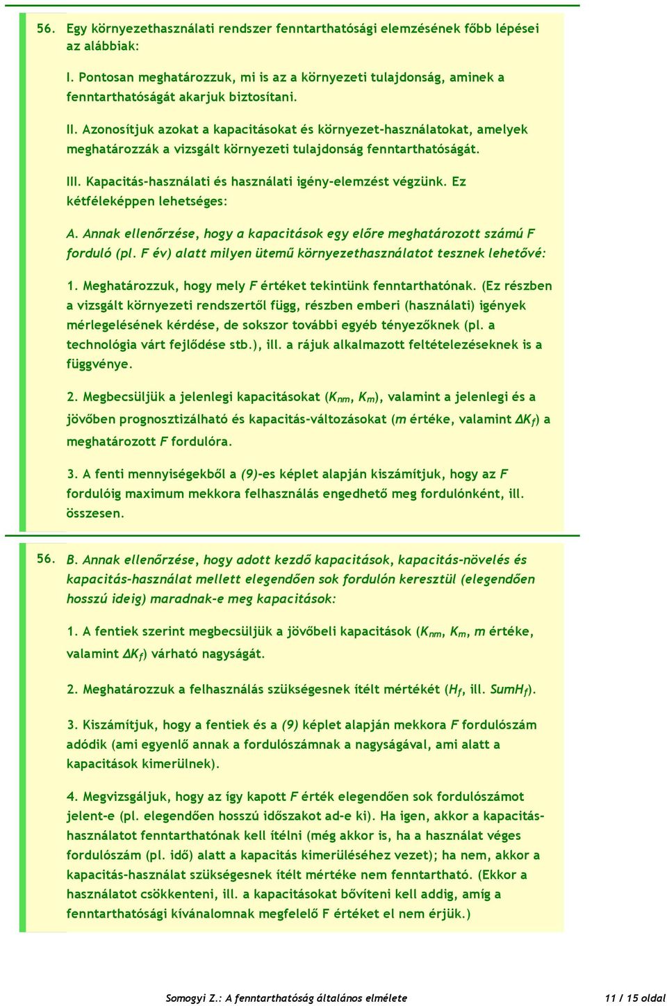 Azonosítjuk azokat a kapacitásokat és környezet-használatokat, amelyek meghatározzák a vizsgált környezeti tulajdonság fenntarthatóságát. III.