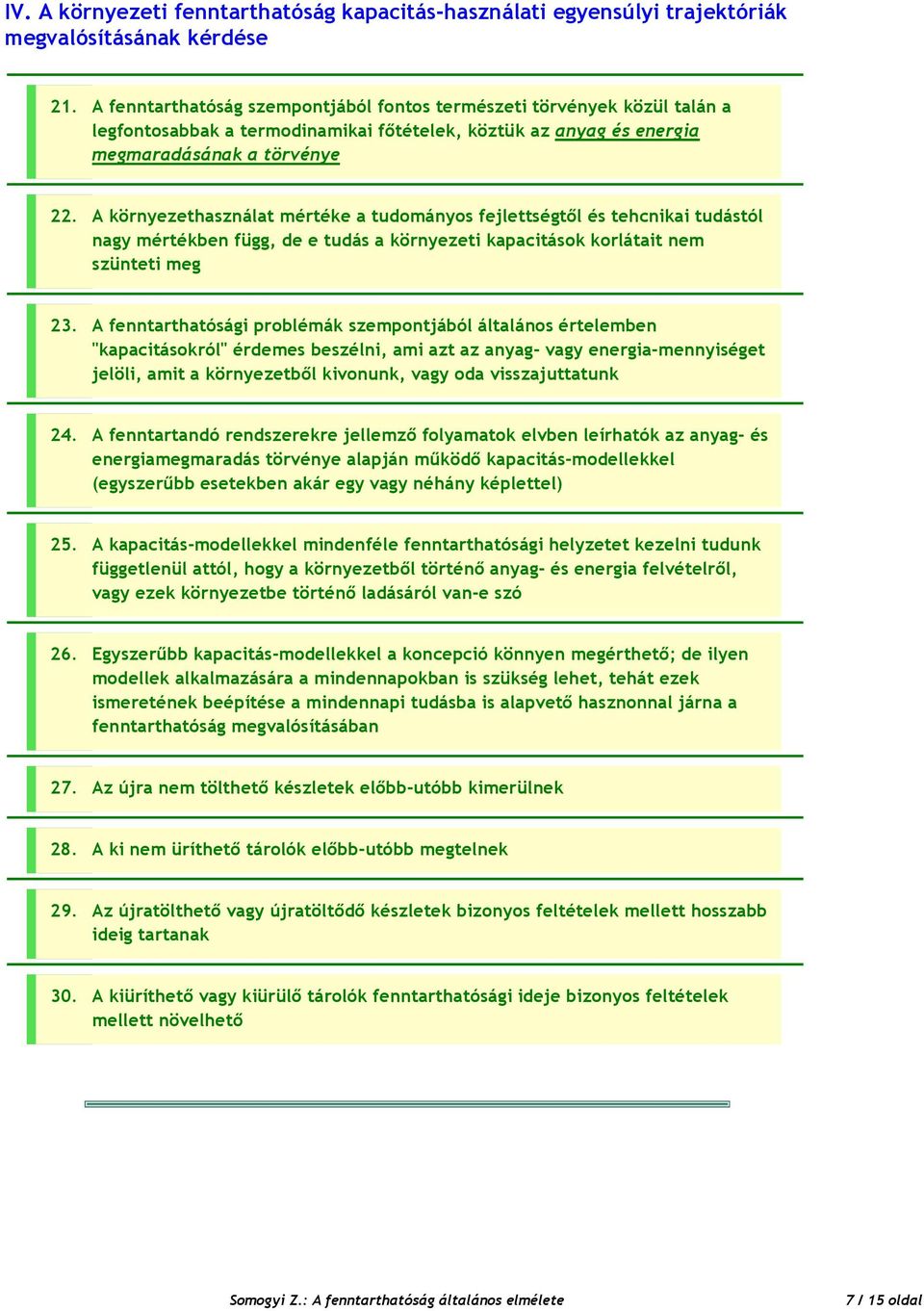 A környezethasználat mértéke a tudományos fejlettségtől és tehcnikai tudástól nagy mértékben függ, de e tudás a környezeti kapacitások korlátait nem szünteti meg 23.