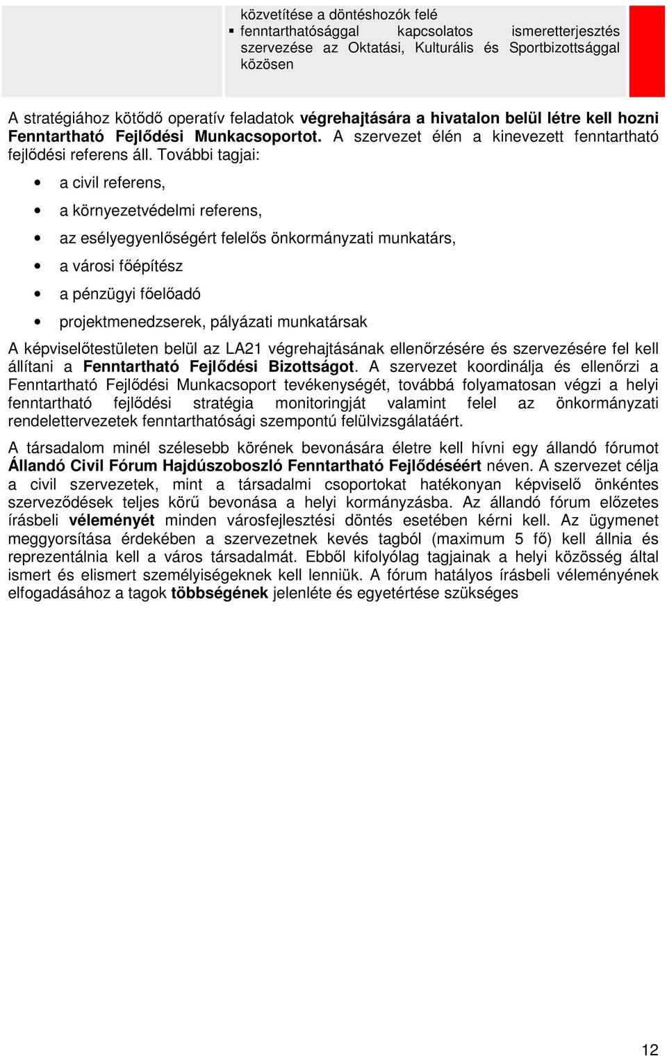 Tvábbi tagjai: a civil referens, a környezetvédelmi referens, az esélyegyenlıségért felelıs önkrmányzati munkatárs, a vársi fıépítész a pénzügyi fıelıadó prjektmenedzserek, pályázati munkatársak A