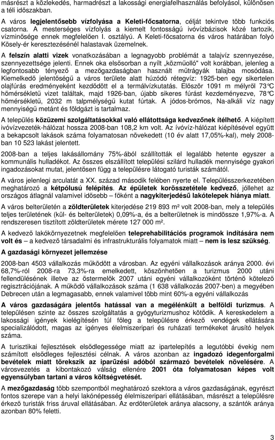 A felszín alatti vizek vnatkzásában a legnagybb prblémát a talajvíz szennyezése, szennyezettsége jelenti.