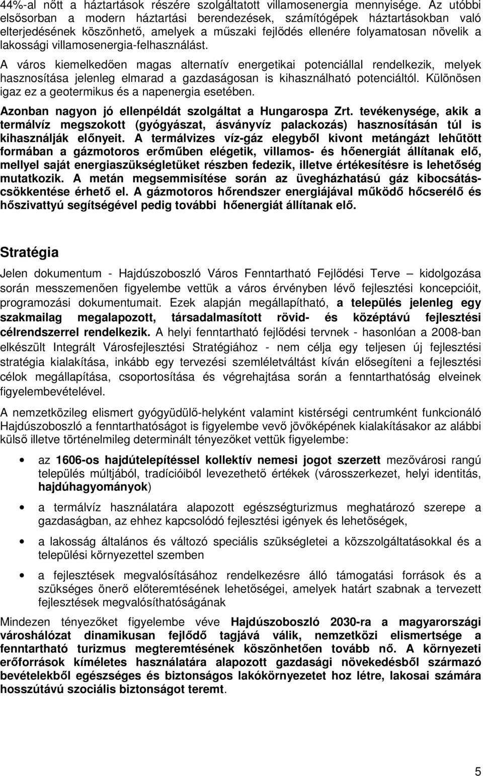 villamsenergia-felhasználást. A várs kiemelkedıen magas alternatív energetikai ptenciállal rendelkezik, melyek hasznsítása jelenleg elmarad a gazdaságsan is kihasználható ptenciáltól.