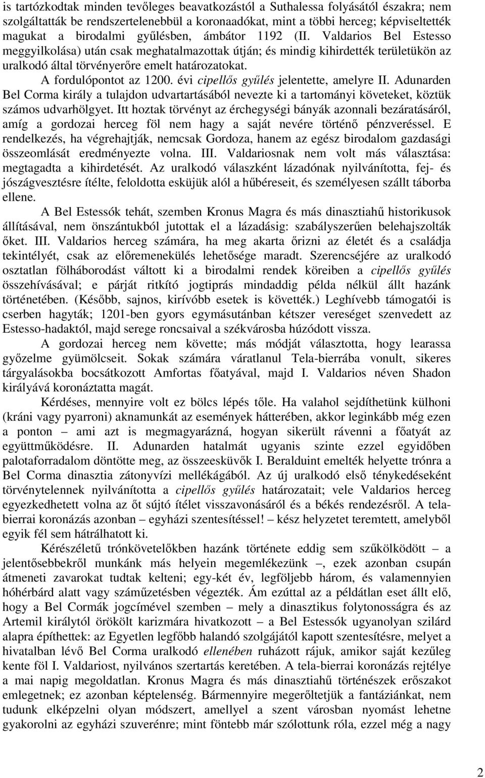 A fordulópontot az 1200. évi cipells gylés jelentette, amelyre II. Adunarden Bel Corma király a tulajdon udvartartásából nevezte ki a tartományi követeket, köztük számos udvarhölgyet.