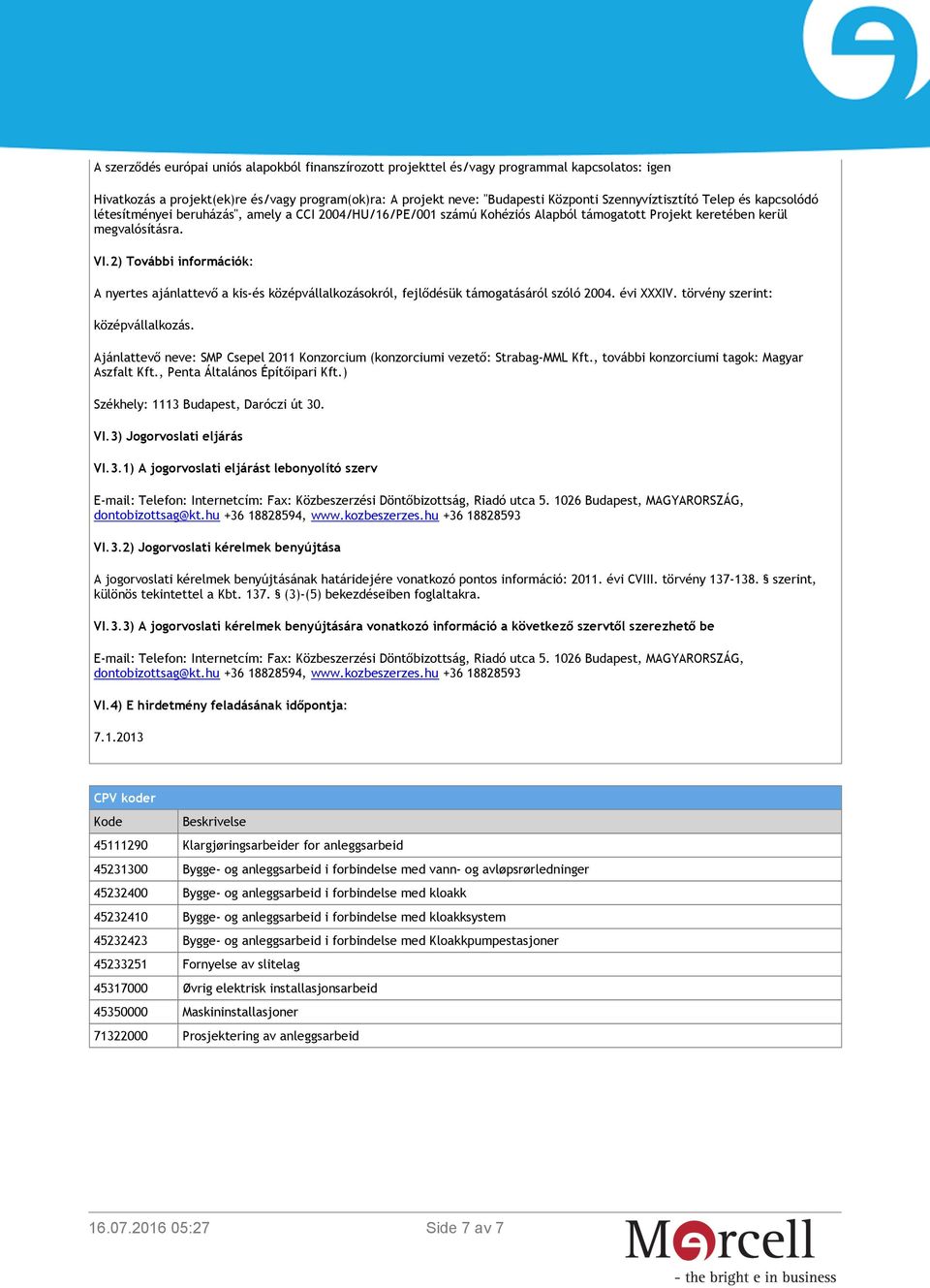 2) További információk: A nyertes ajánlattevő a kis-és középvállalkozásokról, fejlődésük támogatásáról szóló 2004. évi XXXIV. törvény szerint: középvállalkozás.