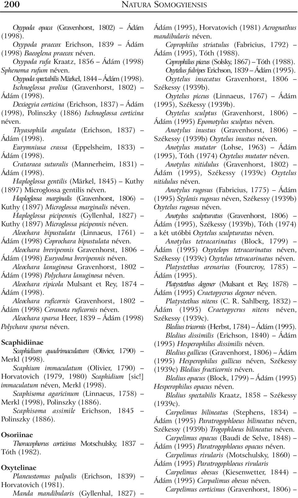 Thyasophila angulata (Erichson, 1837) Ádám Eurymniusa crassa (Eppelsheim, 1833) Ádám Crataraea suturalis (Mannerheim, 1831) Ádám Haploglossa gentilis (Märkel, 1845) Kuthy (1897) Microglossa gentilis