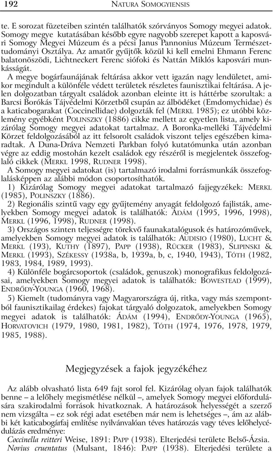 Az amatõr gyûjtõk közül ki kell emelni Ehmann Ferenc balatonöszödi, Lichtneckert Ferenc siófoki és Nattán Miklós kaposvári munkásságát.
