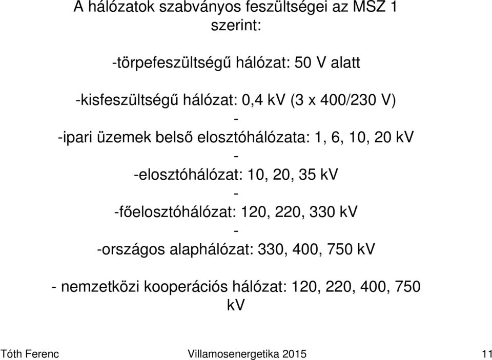 kv - -elosztóhálózat: 10, 20, 35 kv - -főelosztóhálózat: 120, 220, 330 kv - -országos alaphálózat: