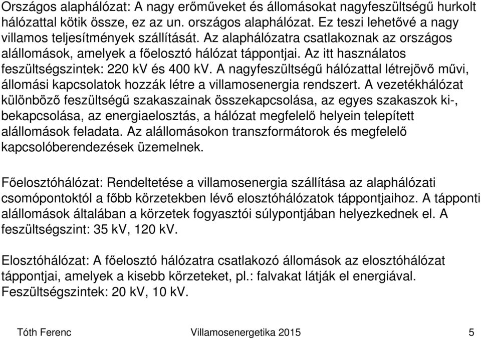 A nagyfeszültségű hálózattal létrejövő művi, állomási kapcsolatok hozzák létre a villamosenergia rendszert.