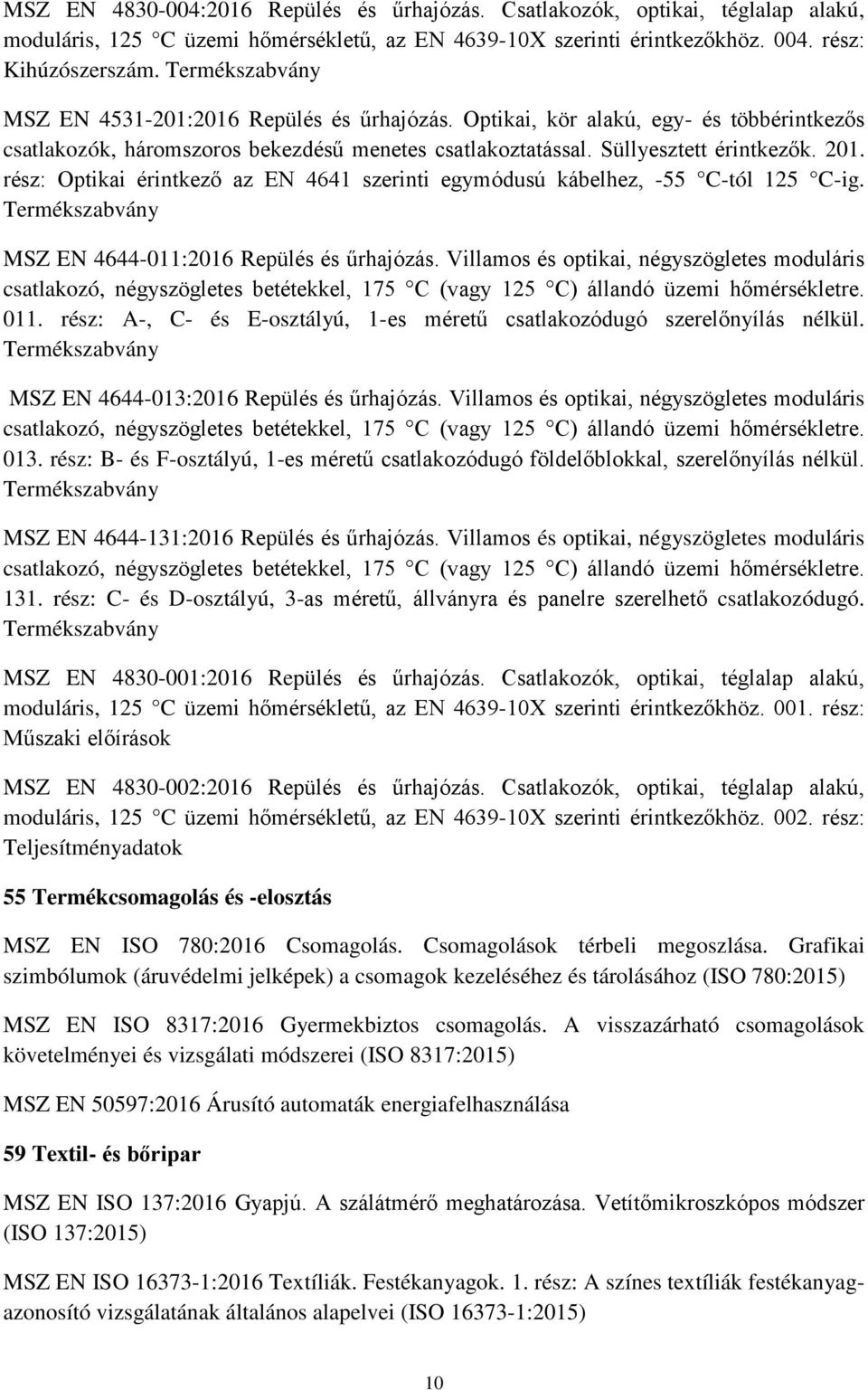 rész: Optikai érintkező az EN 4641 szerinti egymódusú kábelhez, -55 C-tól 125 C-ig. MSZ EN 4644-011:2016 Repülés és űrhajózás.