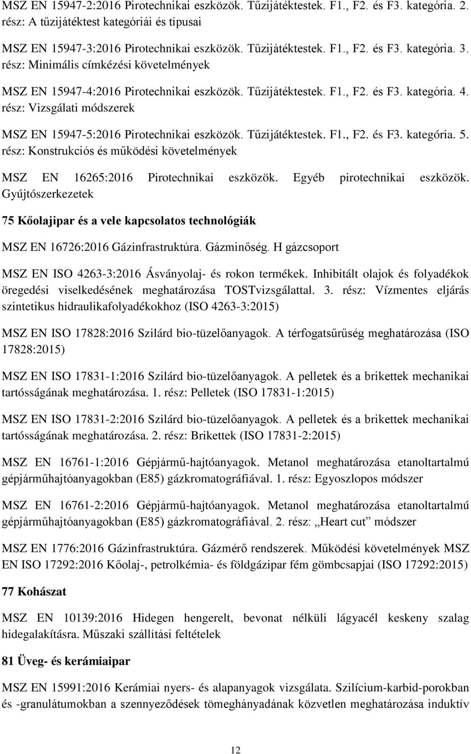 rész: Vizsgálati módszerek MSZ EN 15947-5:2016 Pirotechnikai eszközök. Tűzijátéktestek. F1., F2. és F3. kategória. 5.