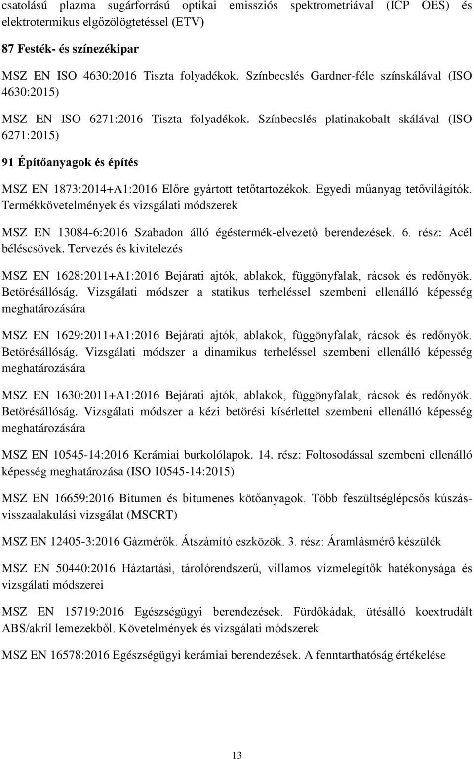 Színbecslés platinakobalt skálával (ISO 6271:2015) 91 Építőanyagok és építés MSZ EN 1873:2014+A1:2016 Előre gyártott tetőtartozékok. Egyedi műanyag tetővilágítók.
