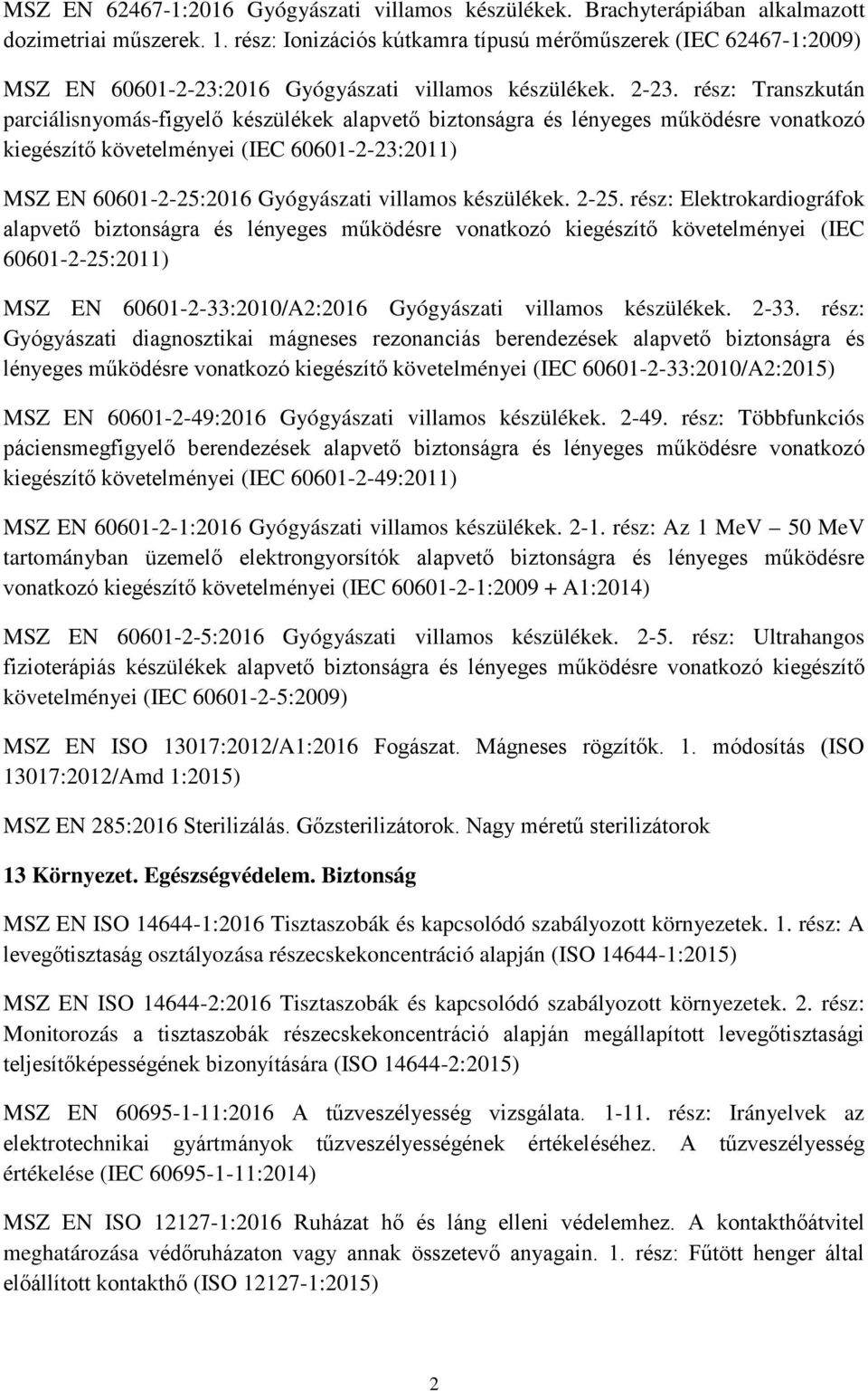 rész: Transzkután parciálisnyomás-figyelő készülékek alapvető biztonságra és lényeges működésre vonatkozó kiegészítő követelményei (IEC 60601-2-23:2011) MSZ EN 60601-2-25:2016 Gyógyászati villamos