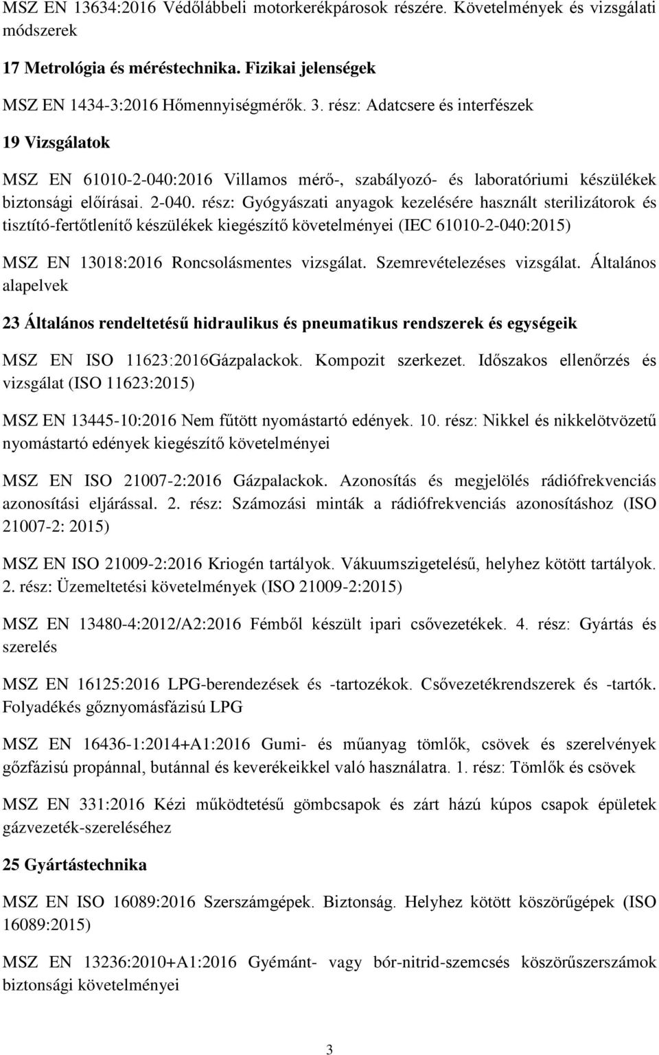 rész: Gyógyászati anyagok kezelésére használt sterilizátorok és tisztító-fertőtlenítő készülékek kiegészítő követelményei (IEC 61010-2-040:2015) MSZ EN 13018:2016 Roncsolásmentes vizsgálat.