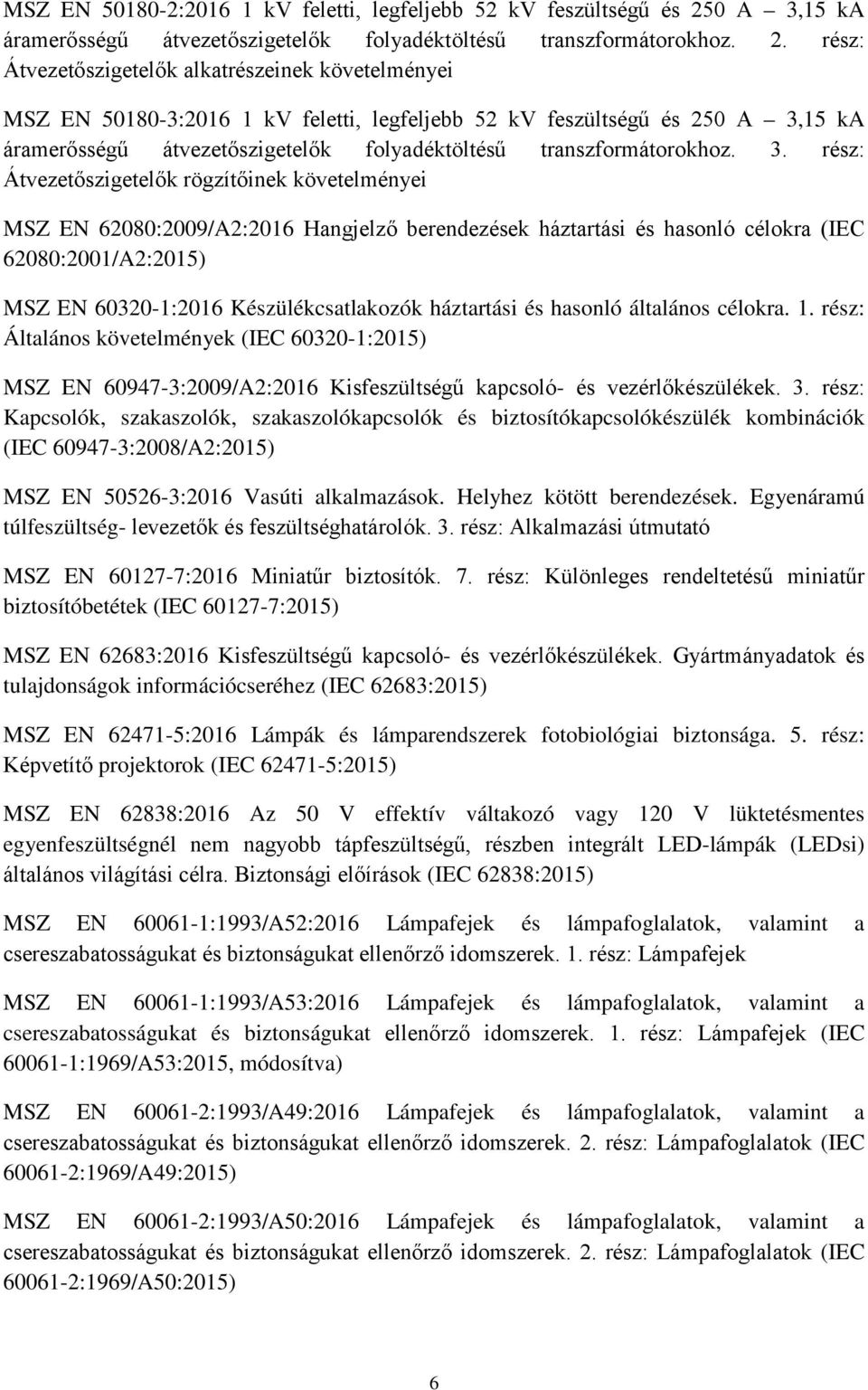 rész: Átvezetőszigetelők alkatrészeinek követelményei MSZ EN 50180-3:2016 1 kv feletti, legfeljebb 52 kv feszültségű és 250 A 3,15 ka áramerősségű átvezetőszigetelők folyadéktöltésű