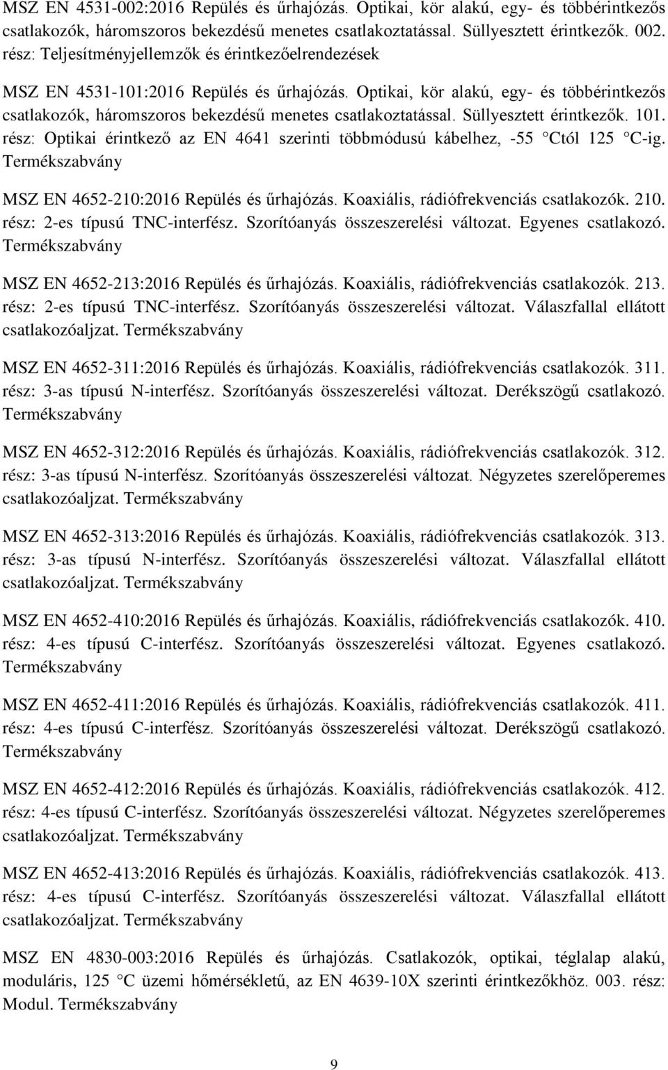 Süllyesztett érintkezők. 101. rész: Optikai érintkező az EN 4641 szerinti többmódusú kábelhez, -55 Ctól 125 C-ig. MSZ EN 4652-210:2016 Repülés és űrhajózás. Koaxiális, rádiófrekvenciás csatlakozók.