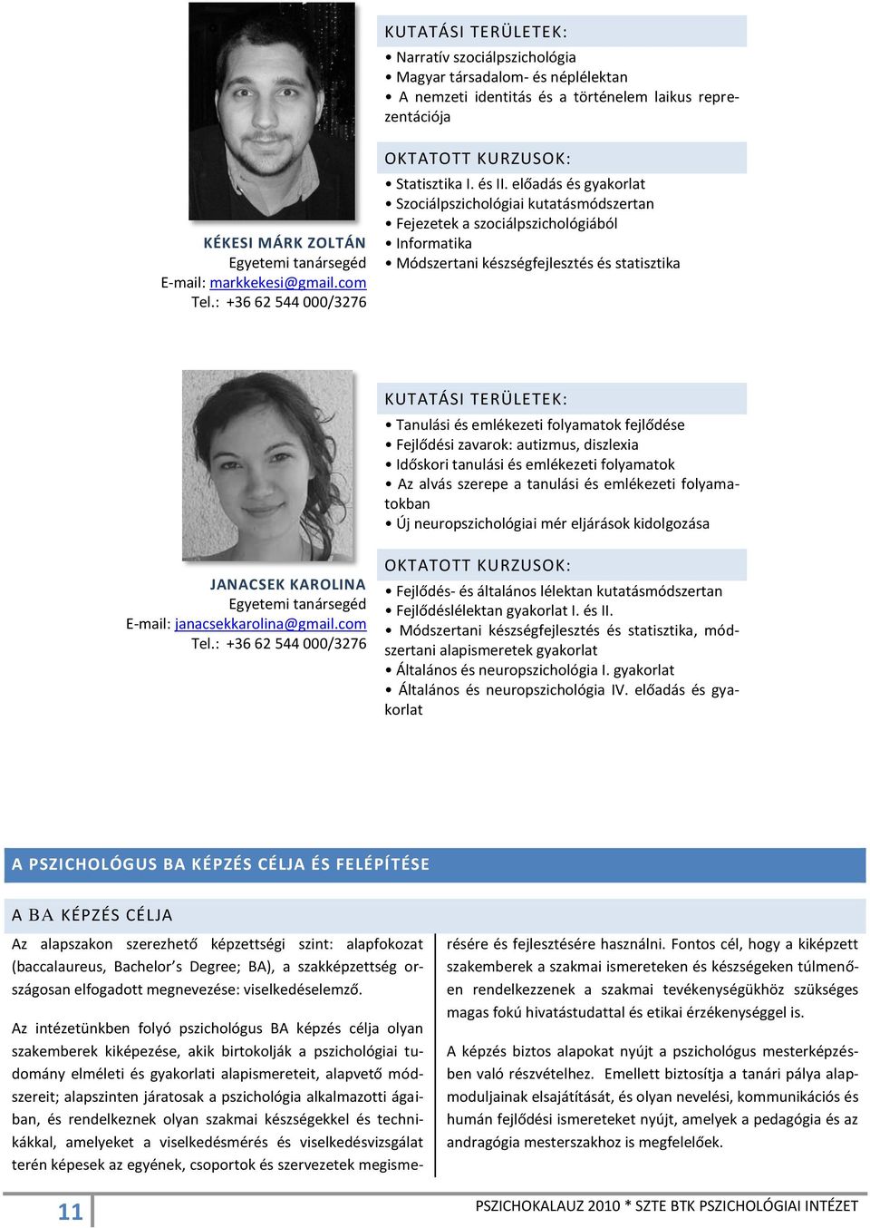 előadás és gyakorlat Szociálpszichológiai kutatásmódszertan Fejezetek a szociálpszichológiából Informatika Módszertani készségfejlesztés és statisztika Tanulási és emlékezeti folyamatok fejlődése