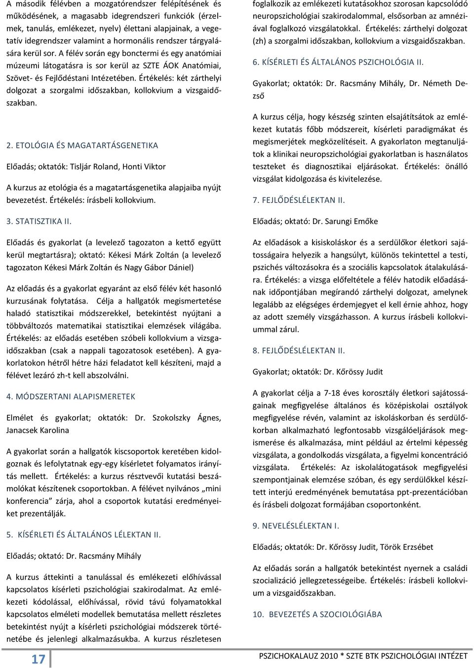 Értékelés: két zárthelyi dolgozat a szorgalmi időszakban, kollokvium a vizsgaidőszakban. 2.